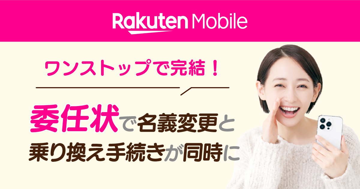 楽天モバイル｜委任状で名義変更と電話番号そのまま乗り換え手続きが1度で完結！時間がない人におすすめの方法　　