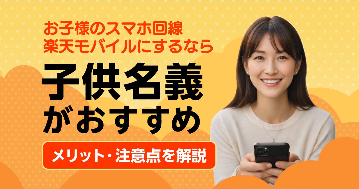 【楽天モバイル】キッズスマホの申し込みは子供名義と親名義どちらがおススメ？お得なキャンペーンや割引を解説